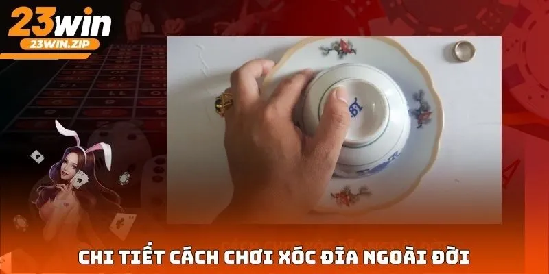 Chi tiết cách chơi xóc đĩa ngoài đời