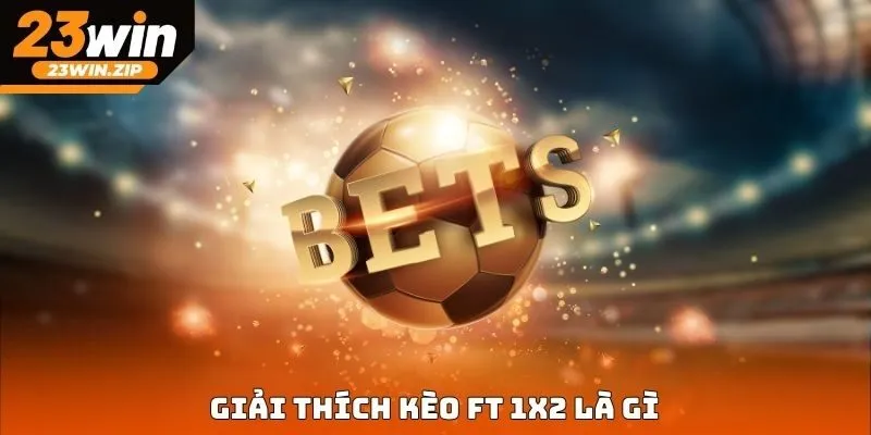Giải thích kèo FT 1X2 là gì